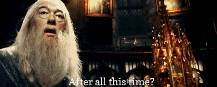 Dumbledore saying "after all this time?" in Harry Potter