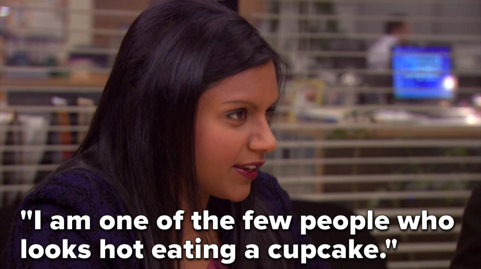 On The Office, Kelly says, I am one of the few people who looks hot eating a cupcake