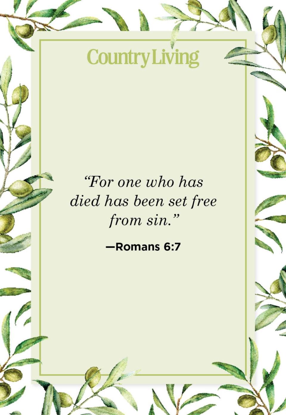 <p>"For one who has died has been set free from sin." </p>