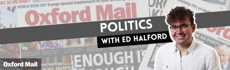 Oxford Mail: Sign up to Ed Halford&#39;s free weekly Politics newsletter here 