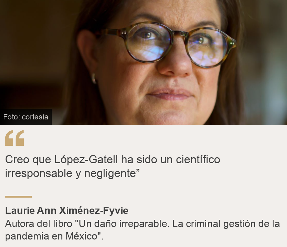 "Creo que López-Gatell ha sido un científico irresponsable y negligente”", Source: Laurie Ann Ximénez-Fyvie, Source description: Autora del libro "Un daño irreparable. La criminal gestión de la pandemia en México"., Image: Laurie Ann Ximénez-Fyvie