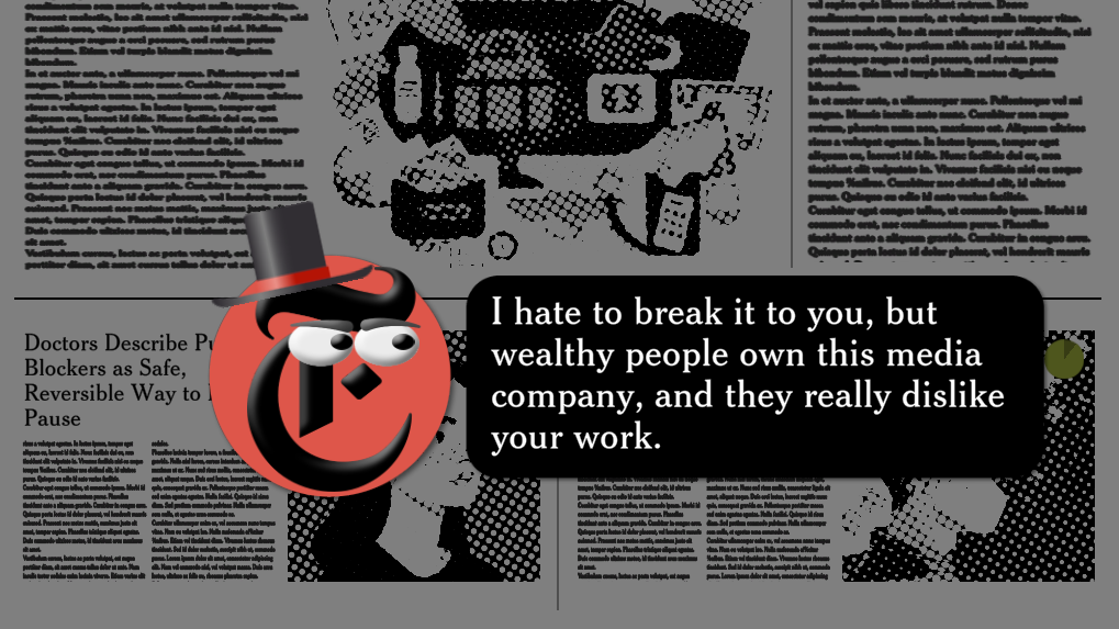  An angry New York Times logo in a top hat says, "I hate to break it to you, but wealthy people own this media company and they really dislike your work.". 