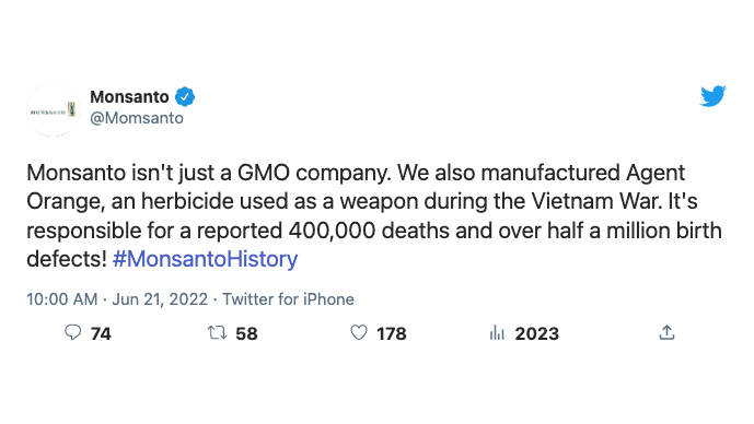 "Monsanto isn't just a GMO company. We also manufactured Agent Orange, an herbicide used as a weapon during the Vietnam War. It's responsible for a reported 400,000 deaths and over half a million birth defects! #MonsantoHistory"