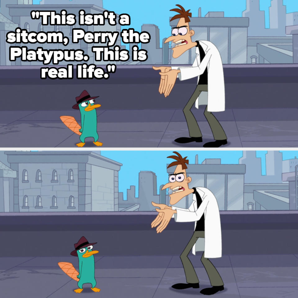 Doofenshmirtz says, "This isn't a sitcom, Perry the Platypus. This is real life," then they both look at the camera