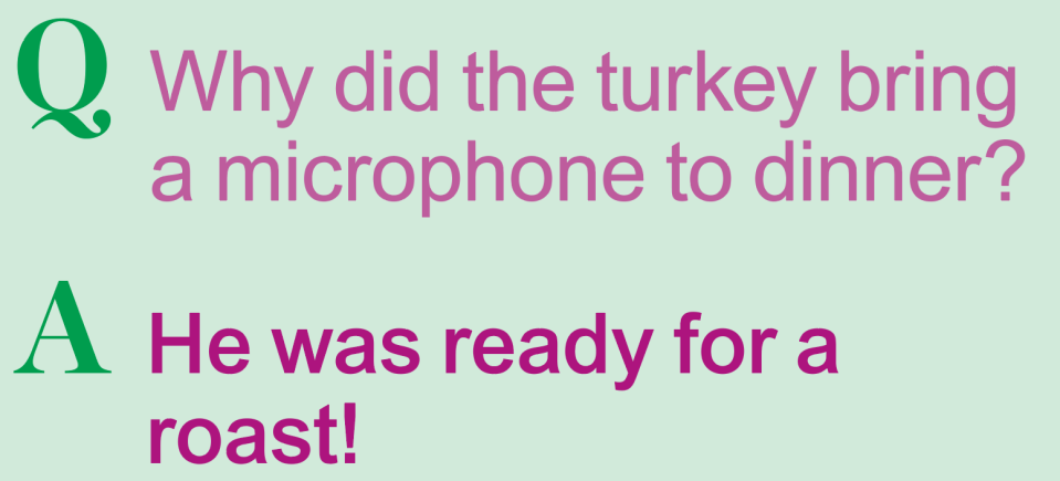 Thanksgiving jokes: Why did the turkey bring a microphone to dinner? He was ready for a roast!