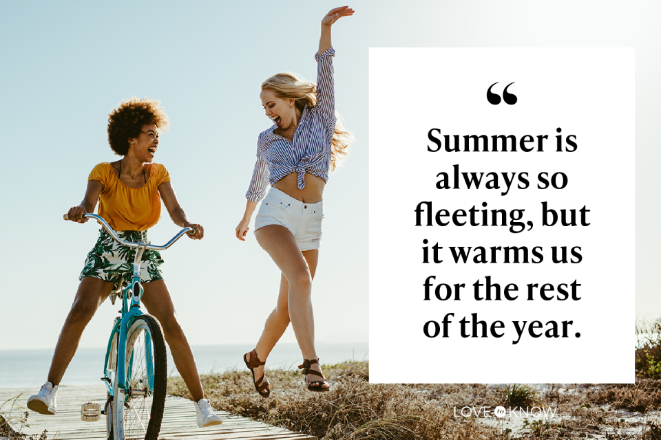 Summer is always so fleeting, but it warms us for the rest of the year.