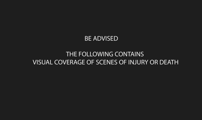 <p>BE ADVISED: THE FOLLOWING CONTAINS VISUAL COVERAGE OF SCENES OF INJURY OR DEATH </p>