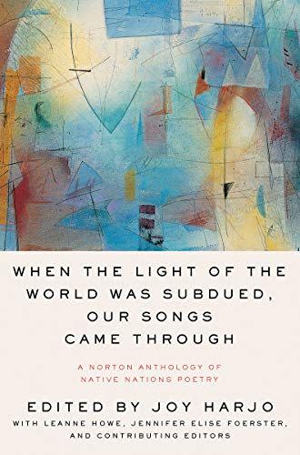 20) When the Light of the World Was Subdued, Our Songs Came Through: A Norton Anthology of Native Nations Poetry