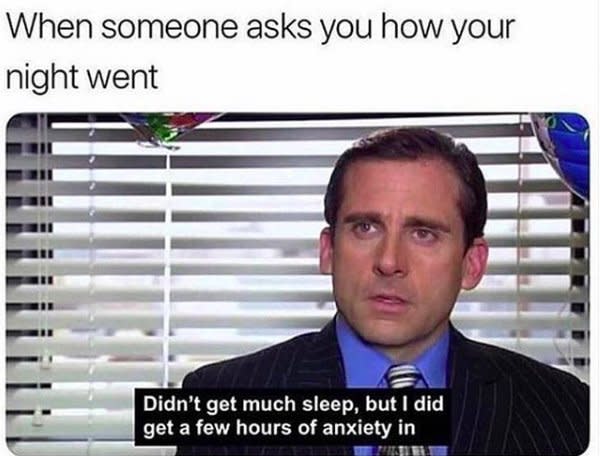 When someone asks you how your night went (screengrab of The Office&#39;s Michael Scott saying &quot;Didn&#39;t get much sleep, but I did get a few hours of anxiety in&quot;)