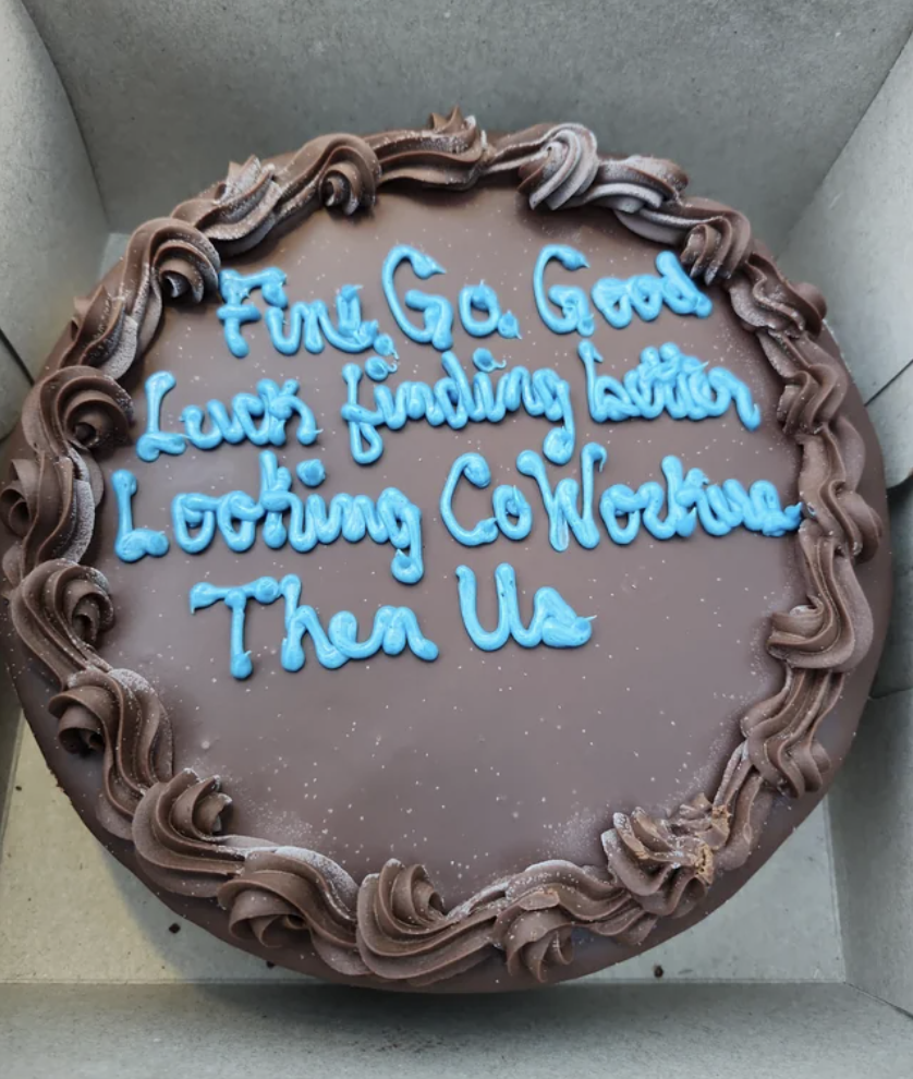 "Fine, go, good luck finding better-looking coworkers than us" written on a chocolate cake