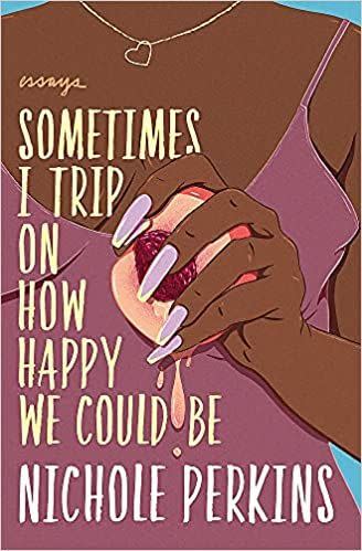 18) <i>Sometimes I Trip on How Happy We Could Be</i> by Nichole Perkins