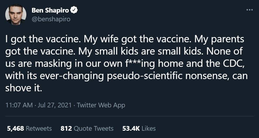 Ben Shapiro's tweet saying "I got the vaccine. My wife got the vaccine. My parents got the vaccine. My small kids are small kids. None of us are masking in our own f***ing home and the CDC, with its ever-changing pseudo-scientific nonsense, can shove it."
