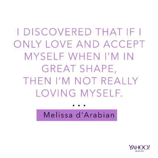 “I discovered that if I only love and accept myself when I’m in great shape, then I’m not really loving myself.”