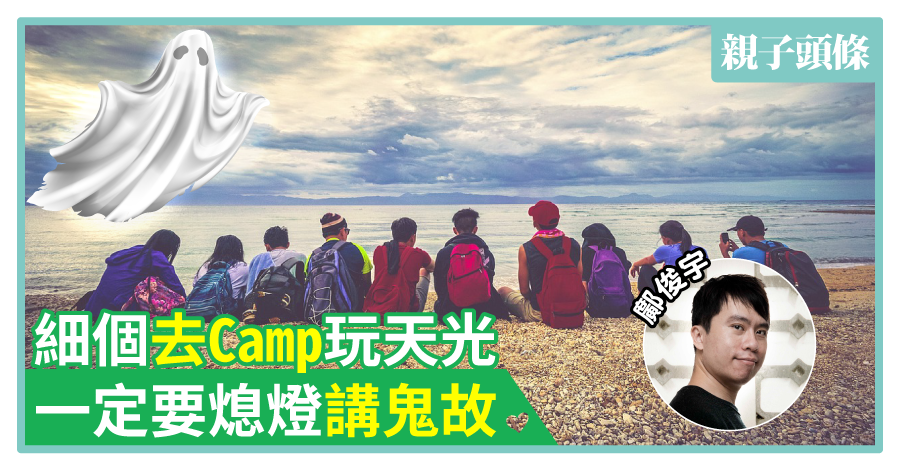 【鄺俊宇專欄】細個去camp玩天光　一定要熄燈講鬼故