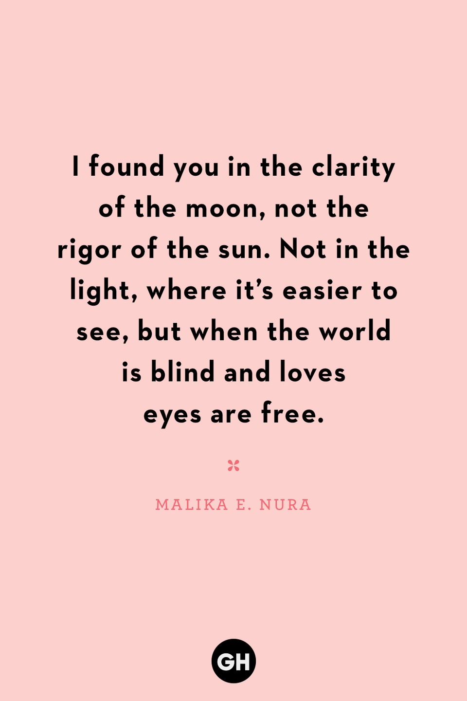 <p>I found you in the clarity of the moon, not the rigor of the sun. Not in the light, where it’s easier to see, but when the world is blind and loves eyes are free.</p>