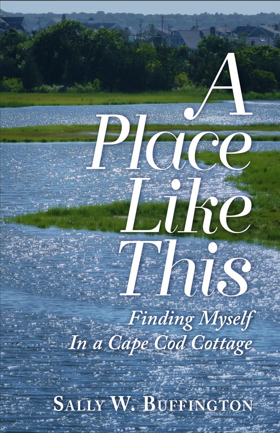 “A Place Like This: Finding Myself in a Cape Cod Cottage,” by Sally Buffington