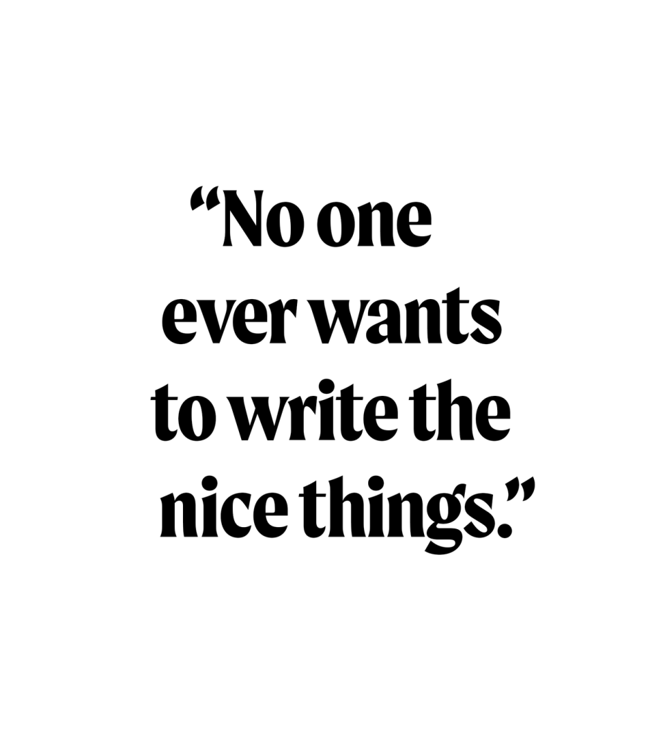 no one ever wants to write the nice things