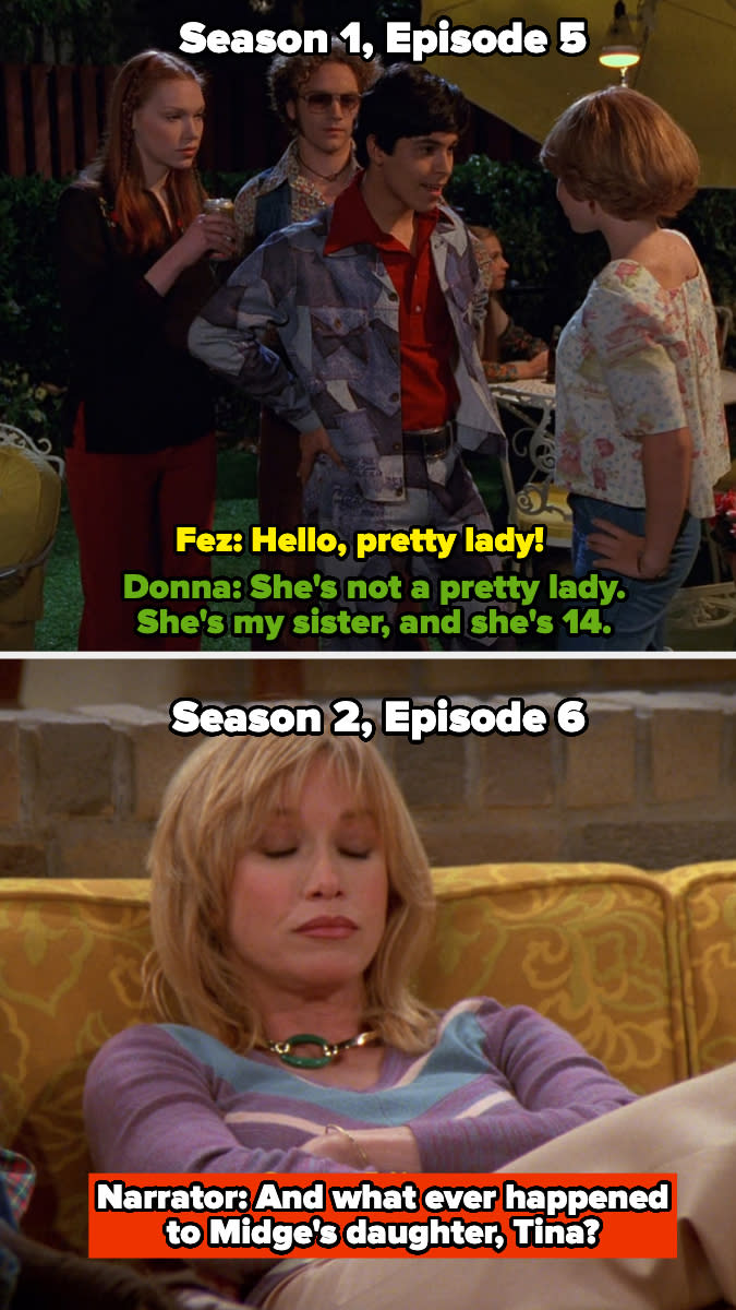 In Season 1, Donna stops Fez from hitting on Tina, and in Season 2, the narrator asks what happened to Midge's daughter, Tina