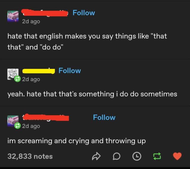 Comment about how they hate how English makes you say thinks like &quot;that that&quot; and &quot;do do,&quot; and response, &quot;Hate that that's something I do do sometimes&quot;