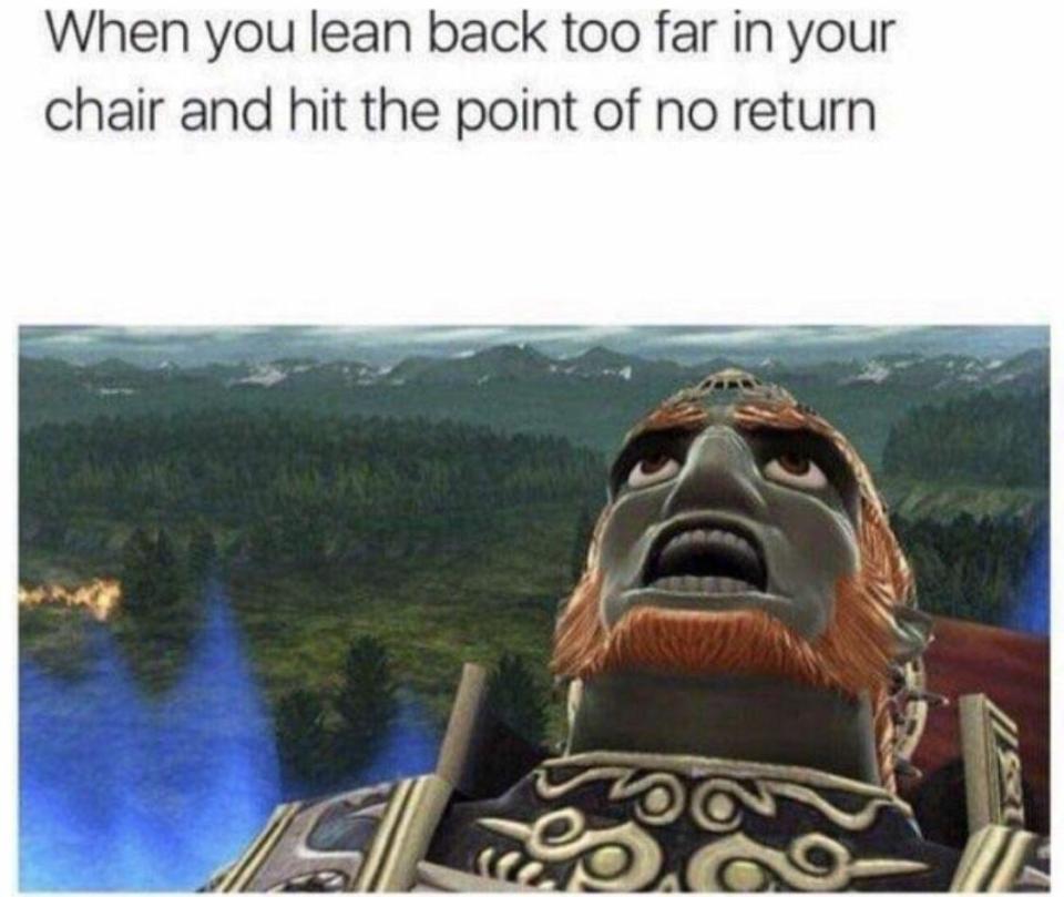 Ganondorf from The Legend of Zelda looks distressed with his head tilted back. Text reads: "When you lean back too far in your chair and hit the point of no return."