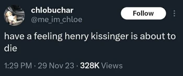 "have a feeling henry kissinger is about to die"