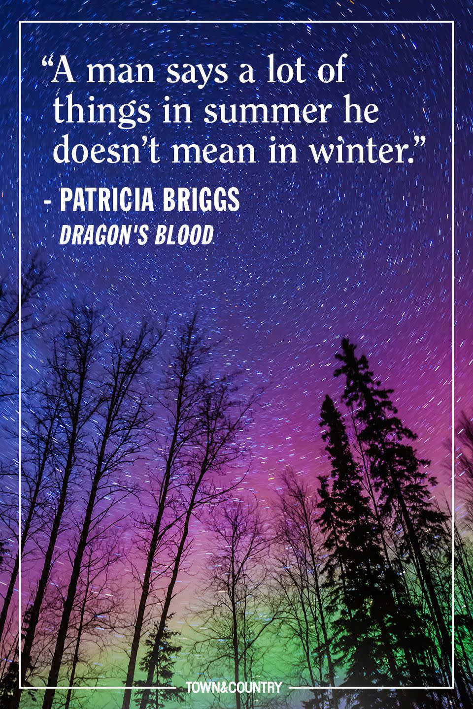 <p>"A man says a lot of things in summer he doesn’t mean in winter."<br></p><p><em>- Patricia Briggs, </em>Dragon's Blood<br></p>