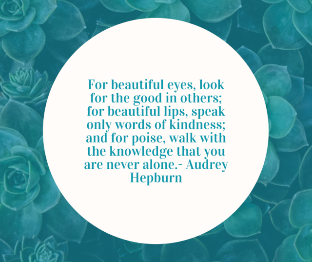 Search Quotes - For beautiful eyes look for the good in others; for  beautiful lips, speak only words of kindness; and for poise, walk with the  knowledge that you are never alone.