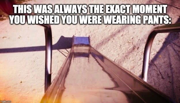 Meme of metal slide with "this was always the exact moment you wished you were wearing pants"