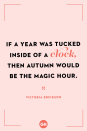 <p>If a year was tucked inside of a clock, then autumn would be the magic hour.</p>