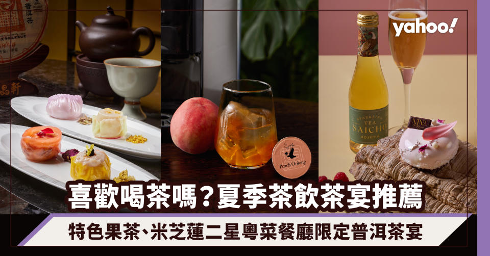 喜歡喝茶嗎？夏季茶飲茶宴推薦：TEA CHÂTEAU特色果茶、麗晶酒店米芝蓮二星粵菜餐廳麗晶軒限定普洱茶宴