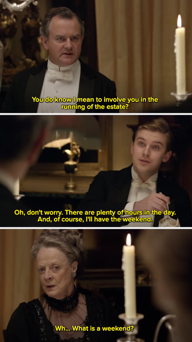 Violet Crawley saying, "Wh...What is a weekend?"