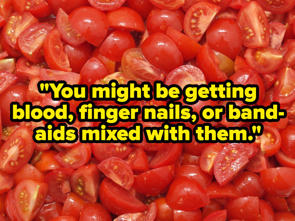 "You might be getting blood, finger nails, or Bandaids mixed with them" over chopped tomatoes