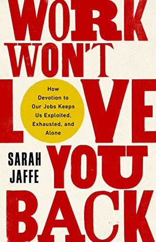 9) Work Won't Love You Back: How Devotion to Our Jobs Keeps Us Exploited, Exhausted, and Alone