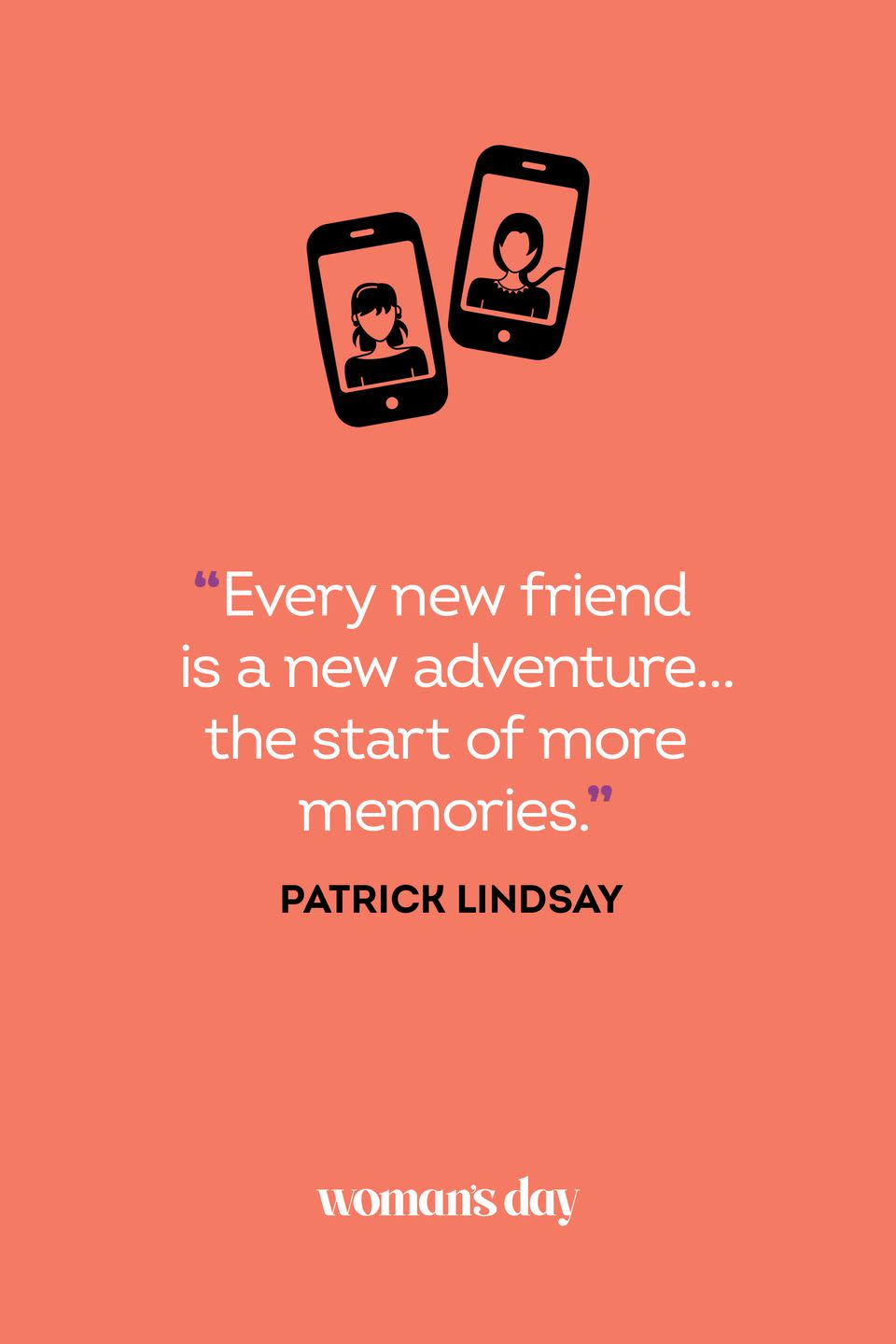 <p>“Every new friend is a new adventure… the start of more memories.”</p>
