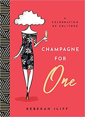 Champagne for One: A Celebration of Solitude by Rebekah Iliff