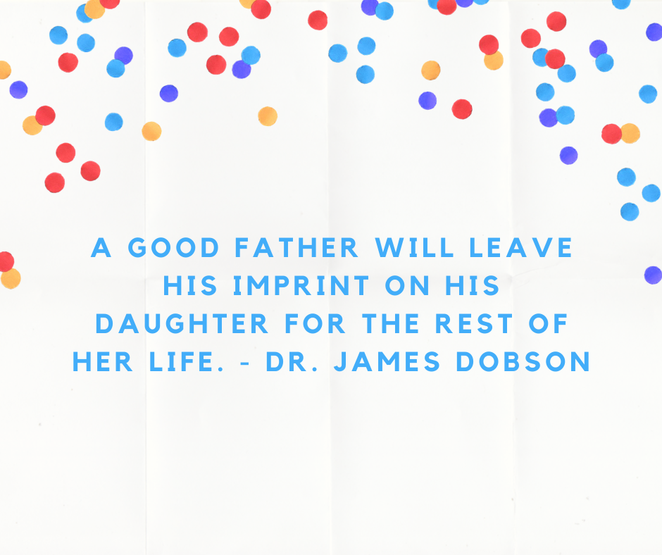 A good father will leave his imprint on his daughter for the rest of her life. - Dr. James Dobson