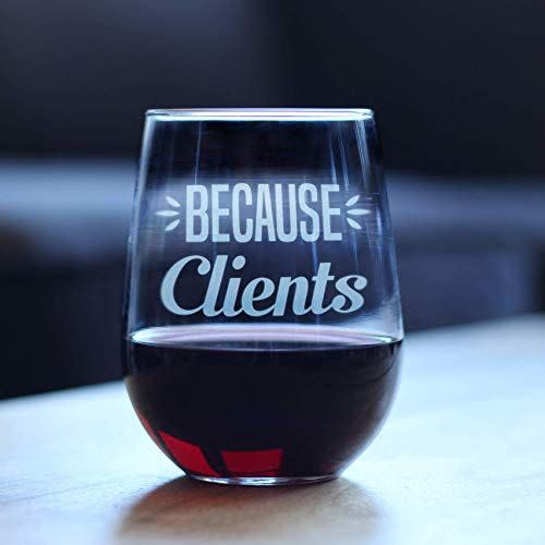 "Because Clients" Wine Glass