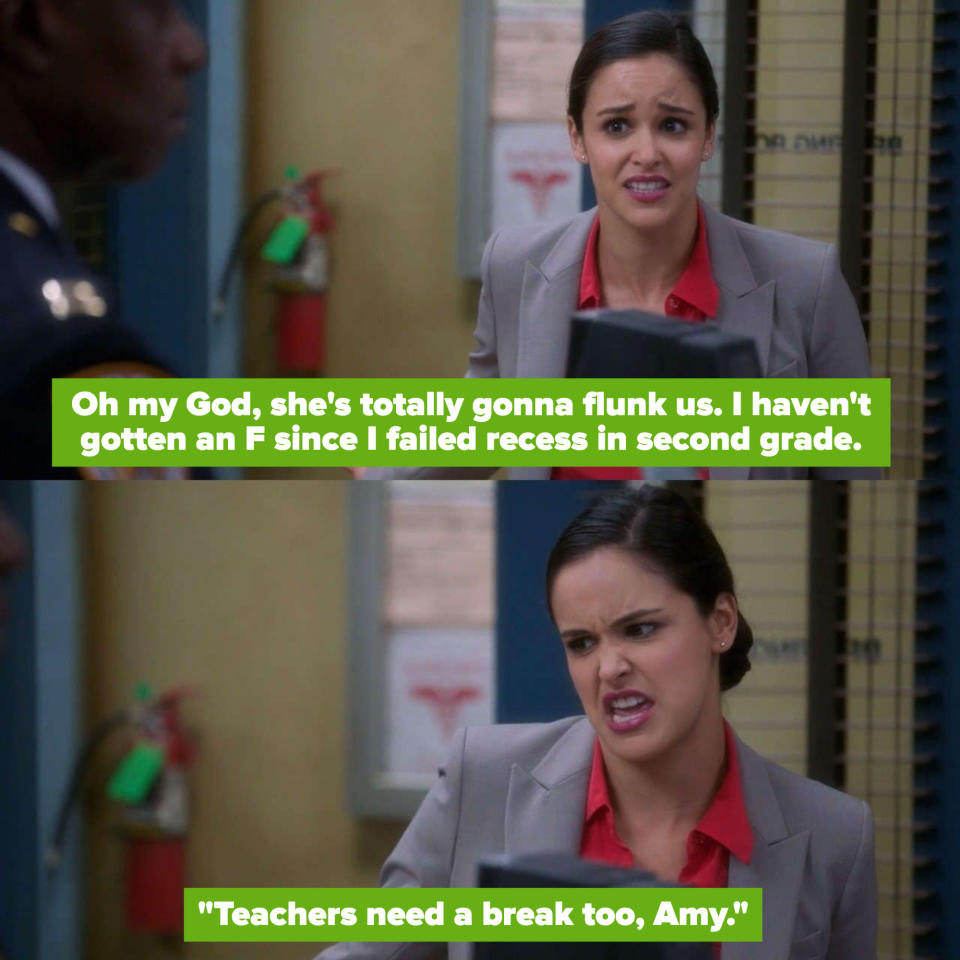 Amy: "Oh my God, she's totally gonna flunk us. I haven't gotten an F since I failed recess in second grade. 'Teachers need a break too, Amy.'"