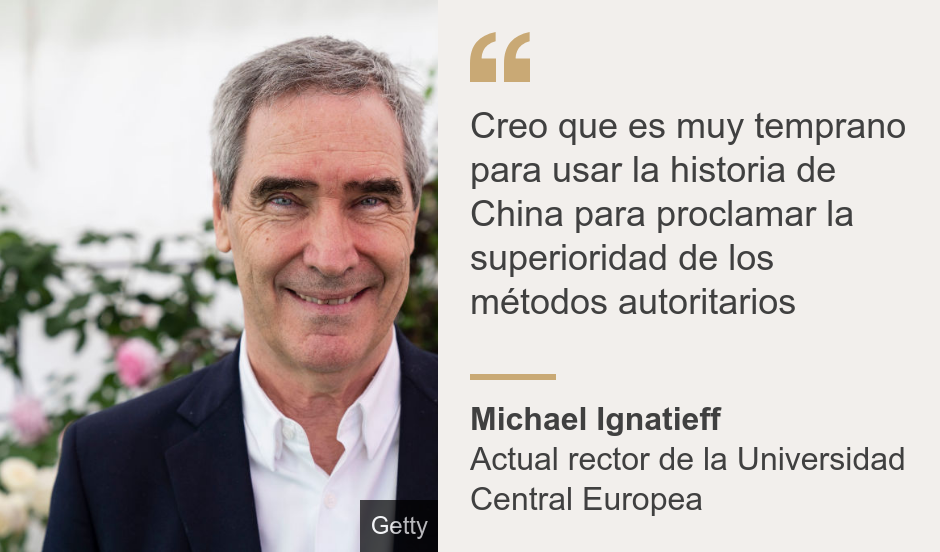 "Creo que es muy temprano para usar la historia de China para proclamar la superioridad de los métodos autoritarios", Source: Michael Ignatieff, Source description: Actual rector de la Universidad Central Europea, Image: Michael Ignatieff