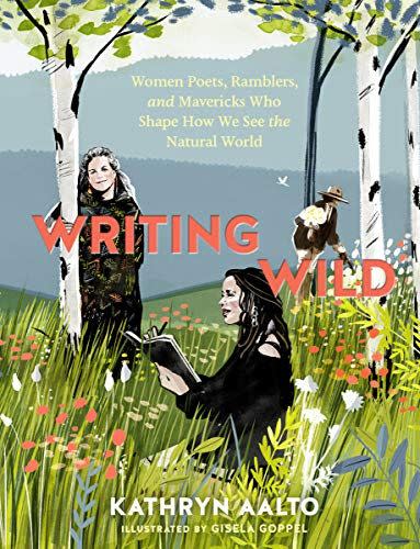 8) Writing Wild: Women Poets, Ramblers, and Mavericks Who Shape How We See the Natural World