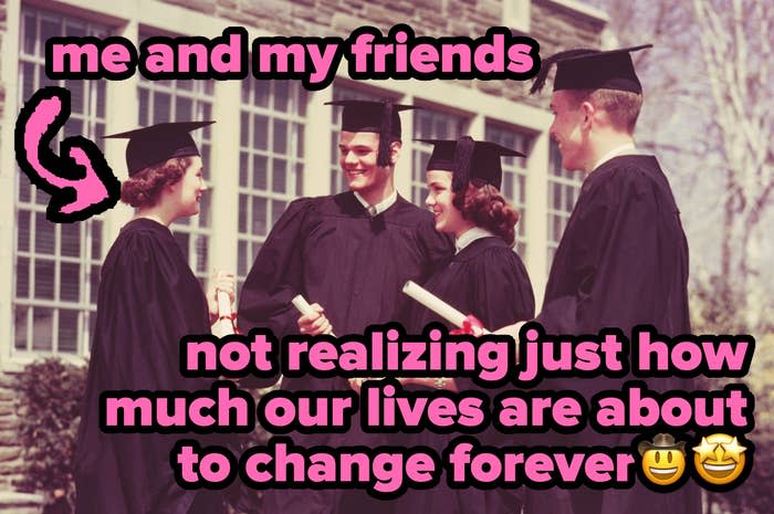 4 college grads, 2 men and 2 women, in graduation robes. text reads "me and my friends, not realizing just how much our lives are about to change forever," with ironically happy cowboy and star-eye emojis