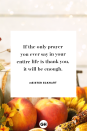 <p>If the only prayer you ever say in your entire life is thank you, it will be enough.</p>
