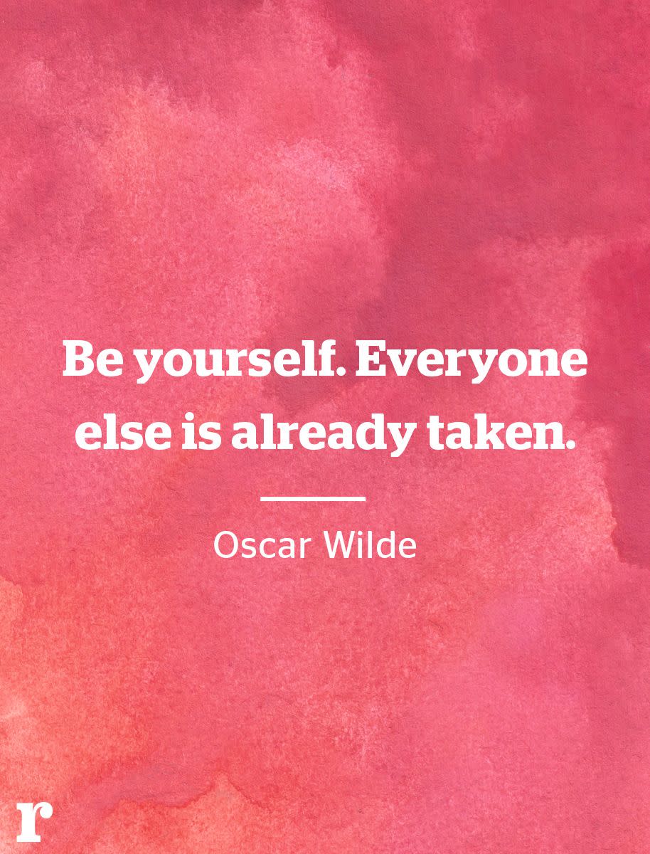 <p>"Be yourself. Everyone else is already taken." </p><p><em>—Oscar Wilde</em></p>