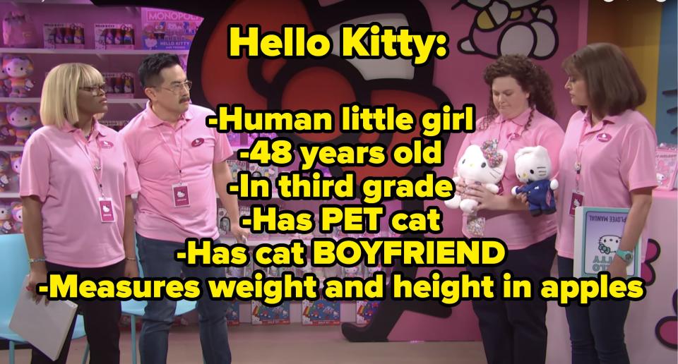 Hello Kitty: -human little girl -48 years old -in third grade -has pet cat -has cat boyfriend -measures weight and height in apples