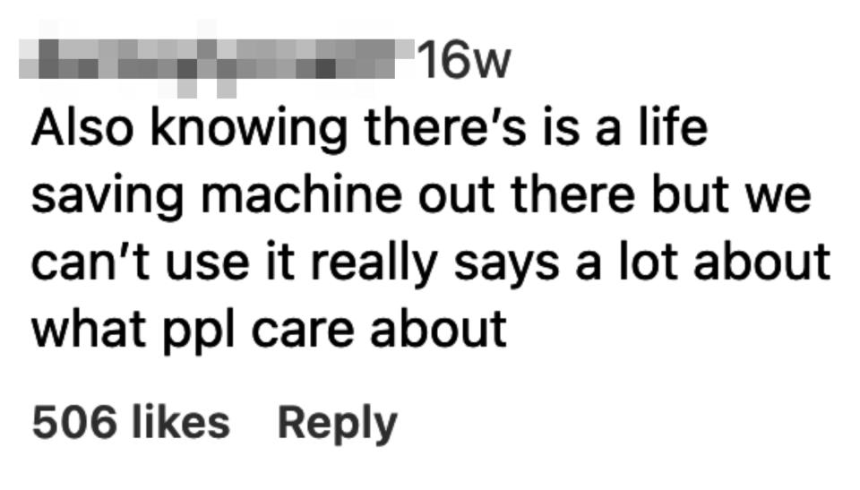 commenter saying, also knowing there's a life saving machine out there but we can't use it really says a lot about what people care about