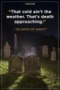 <p>“That cold ain’t the weather. That’s death approaching.”</p>