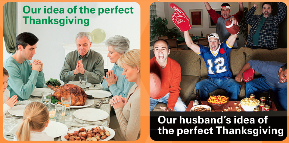 Thanksgiving jokes: Women's idea of the perfect Thanksgiving with family saying grace around the table vs. Men's idea of the perfect Thanksgiging watching the game in football jerseys with foam fingers