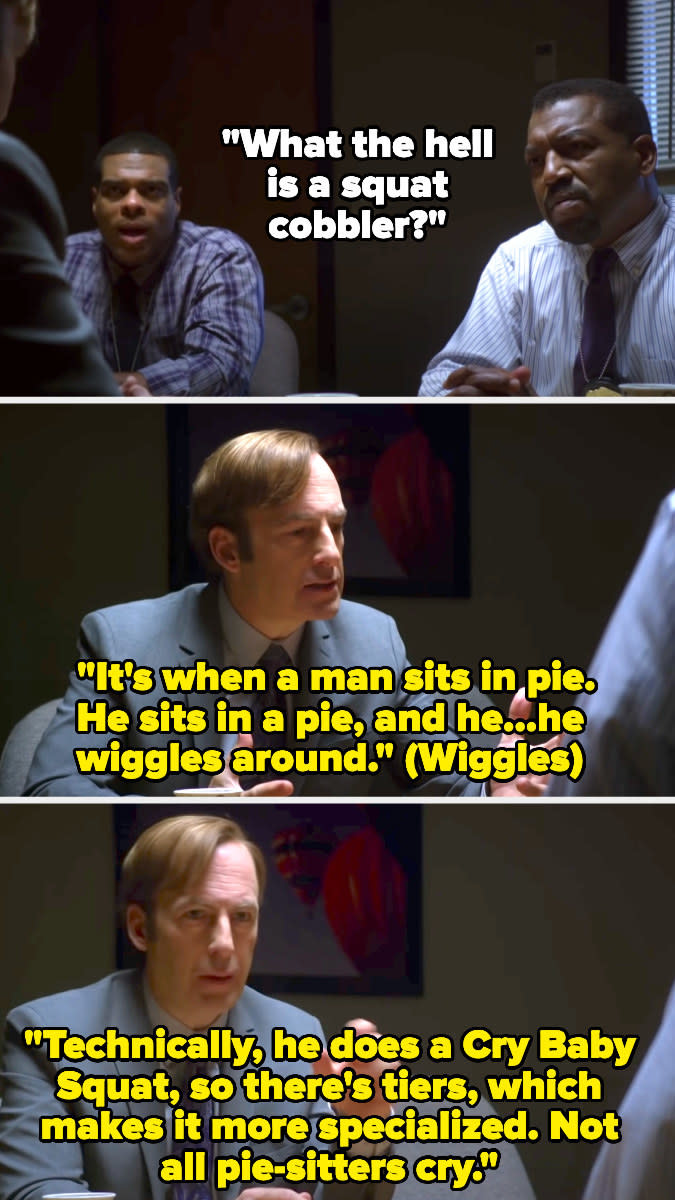 Better Call Saul is extremely dark, but it has its small moments of humor in every season, and this is probably the best-known. I truly want to know how the writers and Jimmy himself came up with this wacky story. I also love the way the cops just keep looking over at Pryce, who's just wandering around blissfully unaware of what Jimmy's saying in the background.