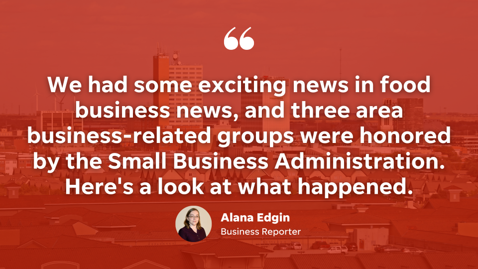 In food business news, there was some interesting news, with three area business groups being recognized by the Small Business Administration. Let's see what happened.