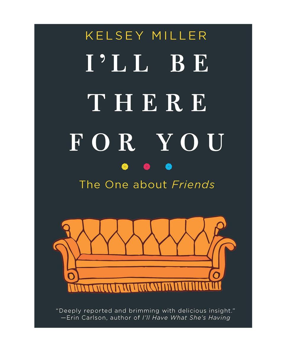 I'll Be There for You: The One about Friends by Kelsey Miller